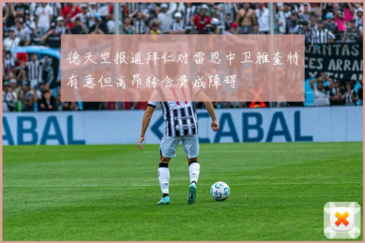 德天空报道拜仁对雷恩中卫雅奎特有意但高昂转会费成障碍