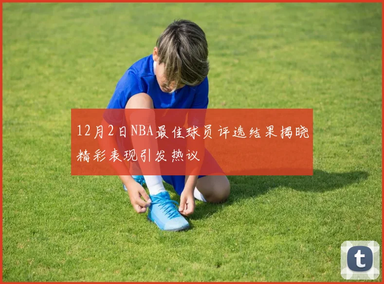 12月2日NBA最佳球员评选结果揭晓精彩表现引发热议