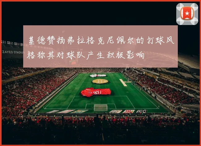 基德赞扬弗拉格克尼佩尔的打球风格称其对球队产生积极影响