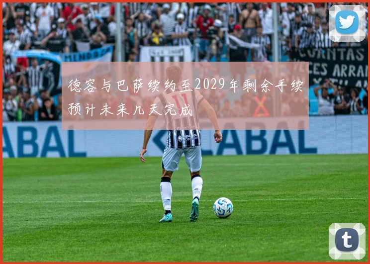 德容与巴萨续约至2029年剩余手续预计未来几天完成