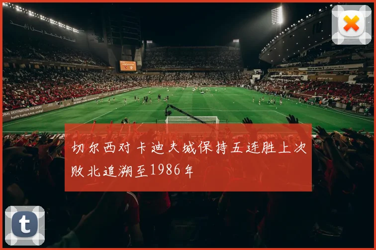 切尔西对卡迪夫城保持五连胜上次败北追溯至1986年